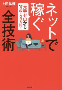 ネットで稼ぐ全技術 元手ゼロから最速で月収100万円! 上田祐輝