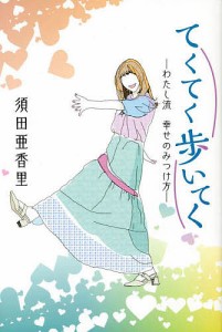 てくてく歩いてく わたし流幸せのみつけ方 須田亜香里