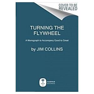 Turning the Flywheel: A Monograph to Accompany Good to Great (Paperback)