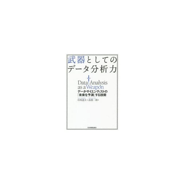 武器としてのデータ分析力 データ・サイエンティストの 未来を予測 する技術