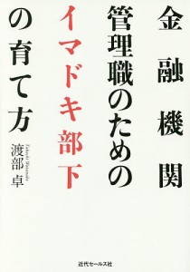 金融機関管理職のためのイマドキ部下の育て方 渡部卓