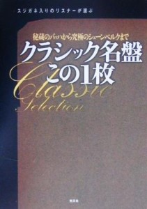  スジガネ入りのリスナーが選ぶクラシック名盤この１枚 秘蔵のバッハから究極のシェーンベルクまで／クラシック