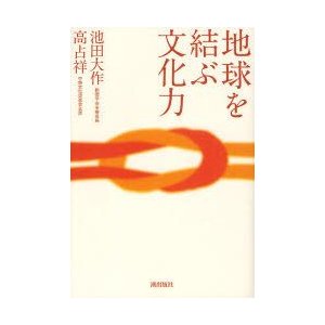 地球を結ぶ文化力　池田大作 著　高占祥 著