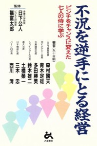  不況を逆手にとる経営 ピンチをチャンスに変えた七人の侍に学ぶ／森村国夫，青木定雄，多田勝美，鈴木雄二，土橋栄一，三木忠，