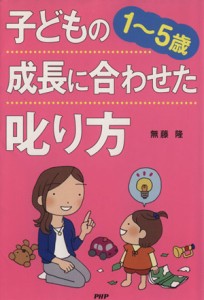  子どもの成長に合わせた叱り方　１～５歳／無藤隆(著者)