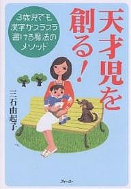 天才児を創る! 3歳児でも漢字がスラスラ書ける魔法のメソッド 三石由起子