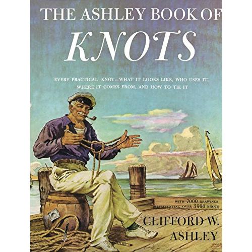 Ashley Book of Knots: Every Practical Knot--What It Looks Like, Who Uses It, Where It Comes From, and How to Tie It