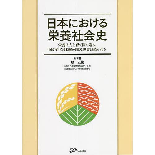 日本における栄養社会史 栄養は人を育て国を造る,国が育てば持続可能な世界は造られる