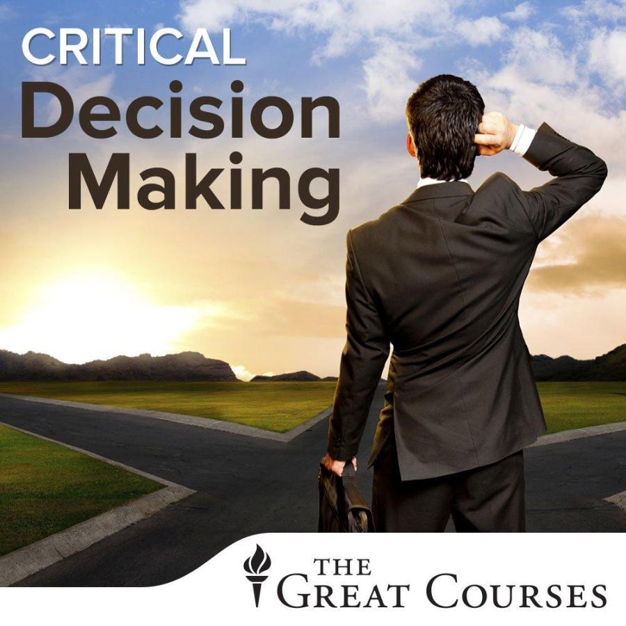 The Great Courses: The Art of Critical Decision Making