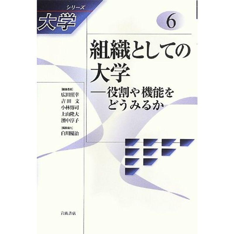 組織としての大学??役割や機能をどうみるか (シリーズ 大学 第6巻)