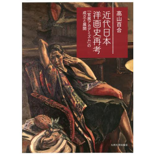 近代日本洋画史再考 官展アカデミズム の成立と展開 高山百合