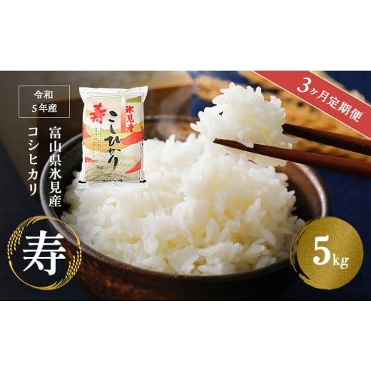 ふるさと納税 富山県 氷見市 ＜3ヶ月定期便＞ 令和5年産 富山県産 コシヒカリ 《寿》 5kg