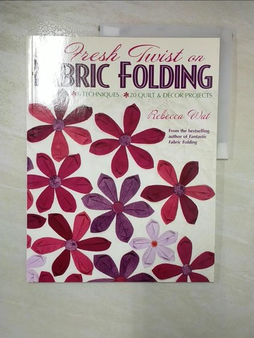 【書寶二手書T7／美工_SFY】A Fresh Twist on Fabric Folding: 6 Techniques, 20 Quilt & Decor Projects_Wat, Rebecca