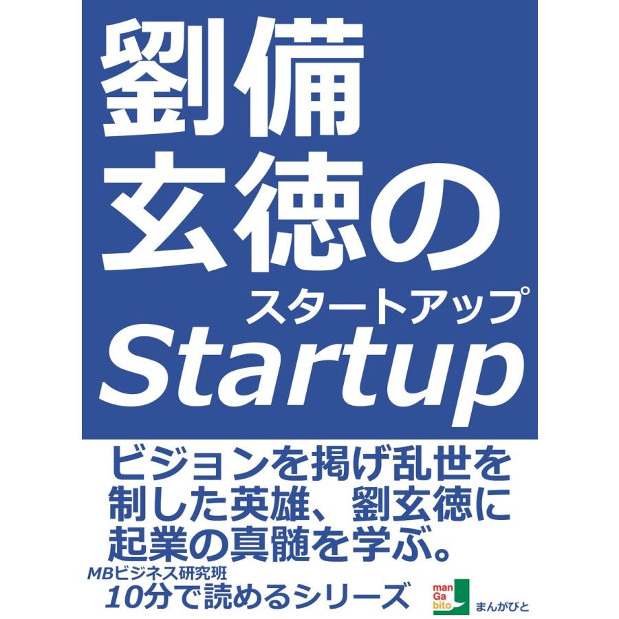 劉備玄徳のスタートアップ。ビジョンを掲げ乱世を制した英雄、劉玄徳に起業の真髄を学ぶ。 電子書籍版   MBビジネス研究班