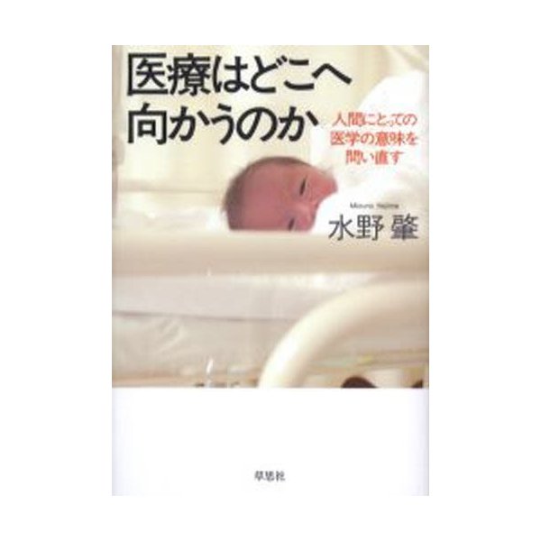 医療はどこへ向かうのか 人間にとっての医学の意味を問い直す