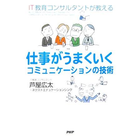 仕事がうまくいくコミュニケーションの技術 ＩＴ教育コンサルタントが教える／芦屋広太(著者)