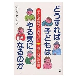 どうすれば子どもはやる気になるのか 子どもの勉強と 勇気づけ 親子共育 の実践 すずきダイキチ