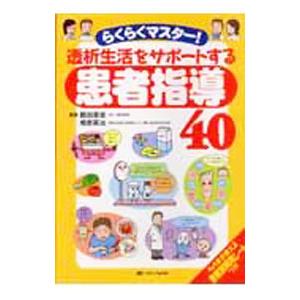 らくらくマスター！透析生活をサポートする患者指導４０／飯田喜俊