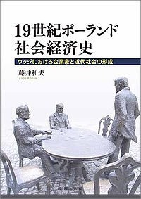 １９世紀ポーランド社会経済史　ウッジにおける企業家と近代社会の形成 藤井和夫