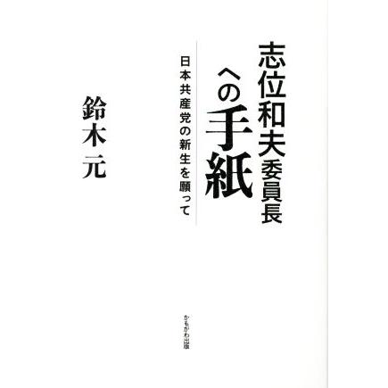 志位和夫委員長への手紙 日本共産党の新生を願って／鈴木元(著者)