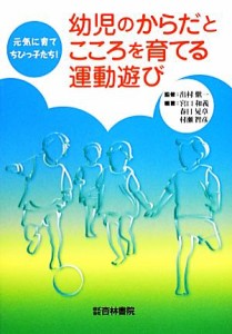  幼児のからだとこころを育てる運動遊び 元気に育てちびっ子たち！／出村愼一，宮口和義，春日晃章，村瀬智彦