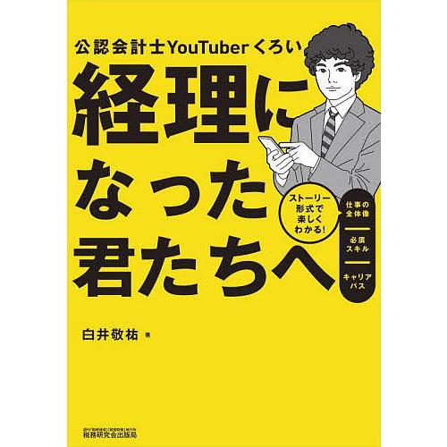 経理になった君たちへ 公認会計士YouTuberくろい ストーリー形式で楽しくわかる 仕事の全体像 必須スキル キャリアパス