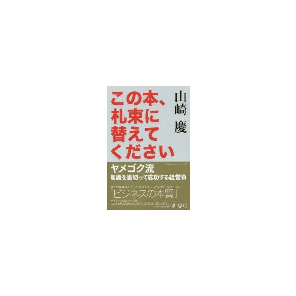 この本,札束に替えてください ヤメゴク流常識を裏切って成功する経営術