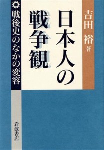  日本人の戦争観 戦後史のなかの変容／吉田裕(著者)