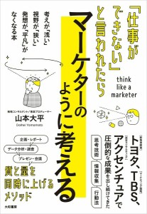 「仕事ができない」と言われたらマーケターのように考える 山本大平