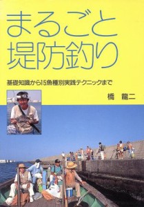  まるごと堤防釣り 基礎知識から１５魚種別実践テクニックまで／橋龍二(著者)