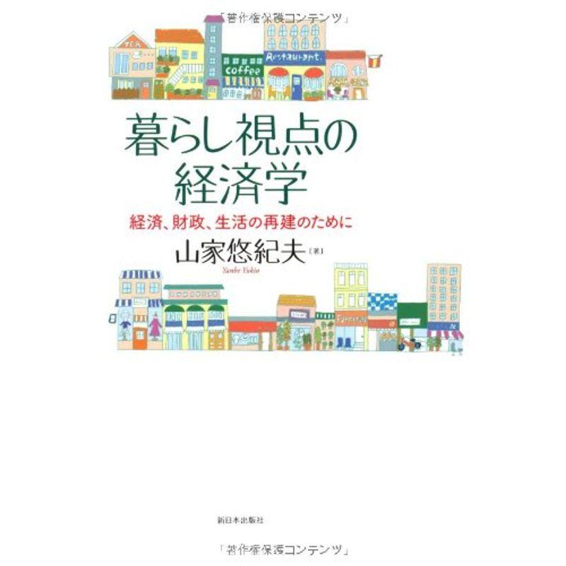 暮らし視点の経済学 経済,財政,生活の再建のために