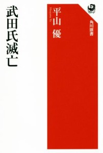  武田氏滅亡 角川選書５８０／平山優(著者)