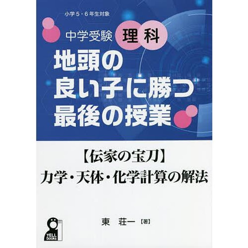 小学5・6年生対象/東荘一　LINEポイント最大0.5%GET　中学受験理科地頭の良い子に勝つ最後の授業〈伝家の宝刀〉力学・天体・化学計算の解法　通販　LINEショッピング