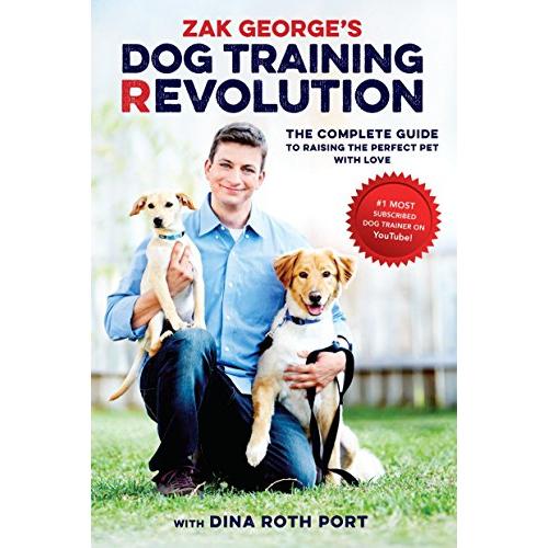 Zak George's Dog Training Revolution: The Complete Guide to Raising the