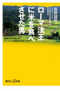  高野誠鮮   ローマ法王に米を食べさせた男 過疎の村を救ったスーパー公務員は何をしたか? 講談社プラスアルファ新書