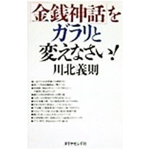 「金銭神話」をガラリと変えなさい！／川北義則