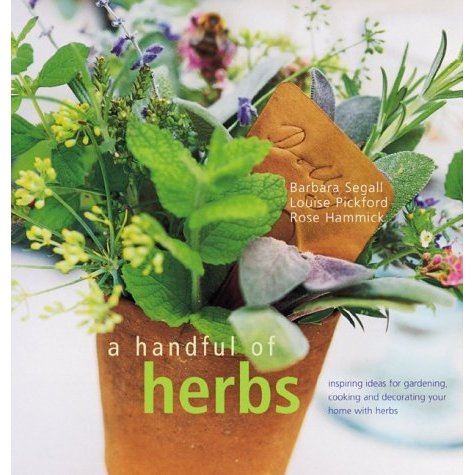 A Handful of Herbs: Inspiring Ideas for Gardening  Cooking and Decorating Your Home with Herbs