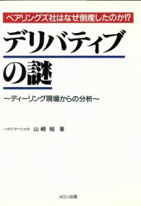  デリバティブの謎 ディーリング現場からの分析　ベアリングズ社はなぜ倒産したのか！？／山崎裕(著者)