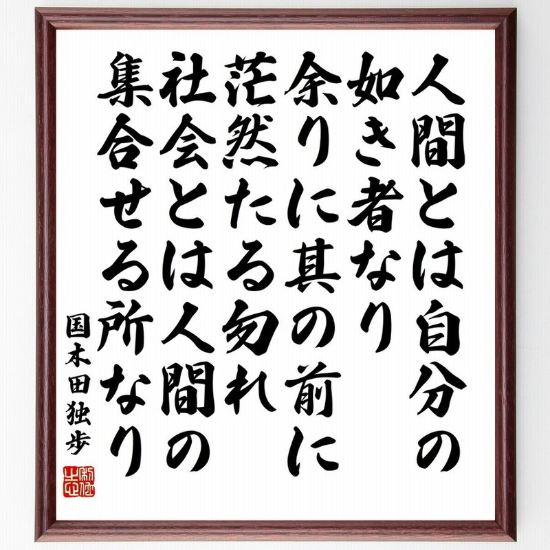 国木田独歩の名言 人間とは自分の如き者なり 余りに其の前に茫然たる勿れ 社会とは人間の集合せる所なり 額付き書道色紙 受注後直筆 通販 Lineポイント最大0 5 Get Lineショッピング