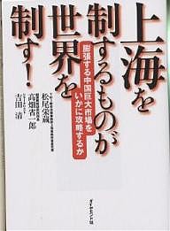 上海を制するものが世界を制す! 膨張する中国巨大市場をいかに攻略するか 松尾栄蔵