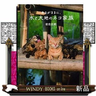 あるがままに、水と大地のネコ家族劇場版岩合光昭の世界ネコ歩き