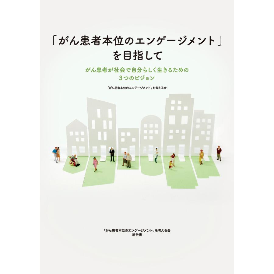 がん患者本位のエンゲージメント を目指して がん患者が社会で自分らしく生きるための3つのビジョン を考える会報告書