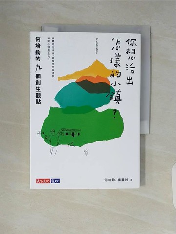 【書寶二手書T1／行銷_V5N】你想活出怎樣的小鎮？何培鈞的九個創生觀點_何培鈞, 楊麗玲