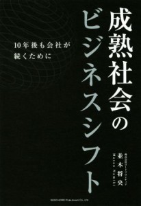  成熟社会のビジネスシフト １０年後も会社が続くために／並木将央(著者)