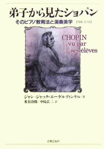  弟子から見たショパン そのピアノ教育法と演奏美学／ジャン＝ジャックエーゲルディンゲル(著者),米谷治郎(訳者),中島弘二(訳者)