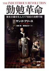 勤勉革命 資本主義を生んだ17世紀の消費行動 ヤン・ド・フリース 吉田敦 東風谷太一