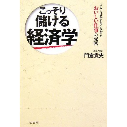 こっそり儲ける経済学 人には教えたくなかったおいしい仕事の秘密／門倉貴史