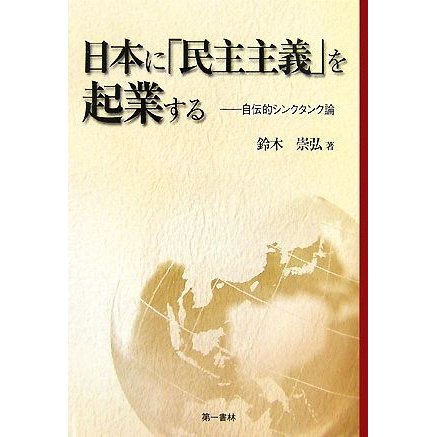 日本に「民主主義」を起業する 自伝的シンクタンク論／鈴木崇弘