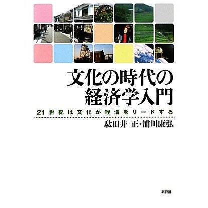 文化の時代の経済学入門 ２１世紀は文化が経済をリードする／駄田井正，浦川康弘