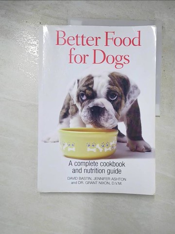 【書寶二手書T7／餐飲_SGW】Better Food for Dogs: A Complete Cookbook and Nutrition Guide_Asthon, Jennifer/ Bastin, David